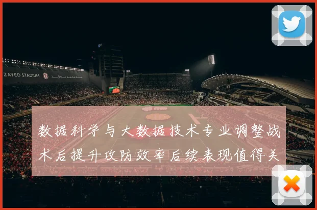 数据科学与大数据技术专业调整战术后提升攻防效率后续表现值得关注