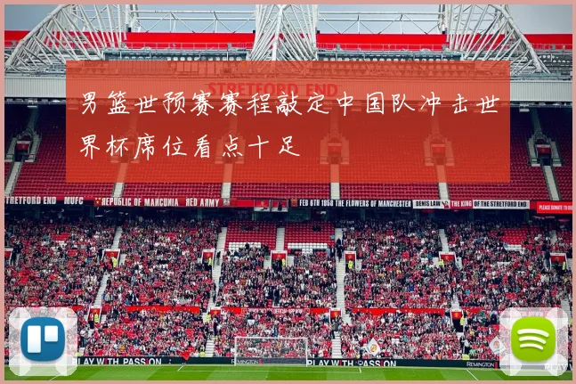 男篮世预赛赛程敲定中国队冲击世界杯席位看点十足