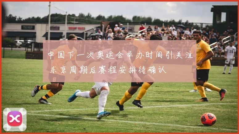 中国下一次奥运会举办时间引关注 东京周期后赛程安排待确认