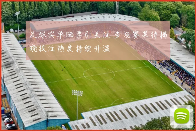 足球实单晒票引关注 多场赛果待揭晓投注热度持续升温