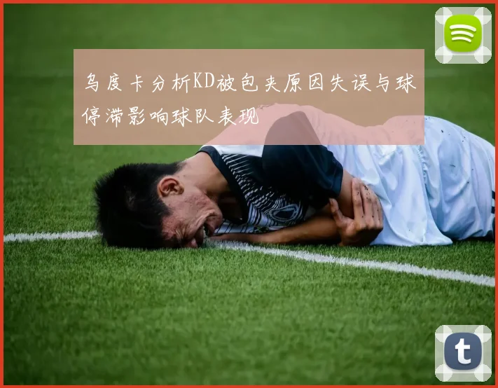 乌度卡分析KD被包夹原因失误与球停滞影响球队表现