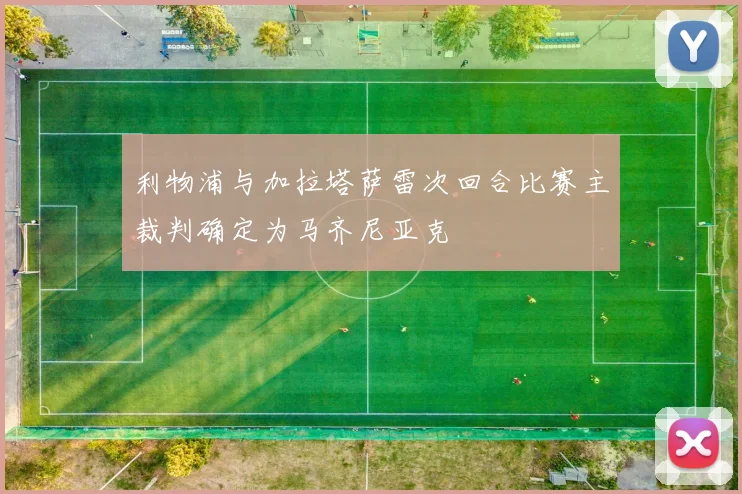 利物浦与加拉塔萨雷次回合比赛主裁判确定为马齐尼亚克